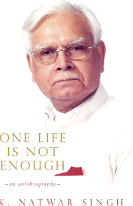 K Natwar Singh Auto-Biography - One Life Is Not Enough